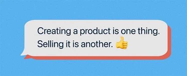 Creating a product is one thing. Selling it is another, graphic. 