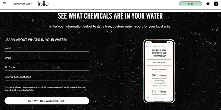 You can even offer a lead magnet relevant to your audience, like how Jolie, the shower head company, provided a personalized water report for users' specific areas, tapping into their curiosity and relevance.